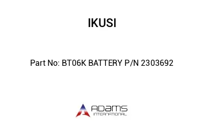 BT06K BATTERY P/N 2303692