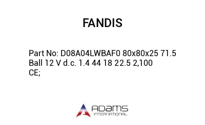 D08A04LWBAF0 80x80x25 71.5 Ball 12 V d.c. 1.4 44 18 22.5 2,100 CE;