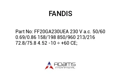 FF20GA230UEA 230 V a.c. 50/60 0.69/0.86 158/198 850/960 213/216 72.8/75.8 4.52 -10 ÷ +60 CE;