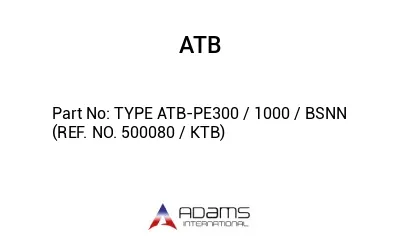 TYPE ATB-PE300 / 1000 / BSNN (REF. NO. 500080 / KTB)